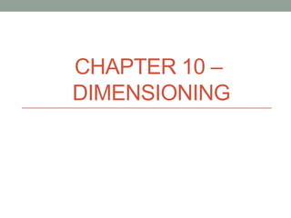 CHAPTER 10 –
DIMENSIONING
 