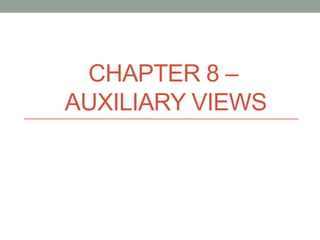 CHAPTER 8 –
AUXILIARY VIEWS
 