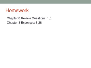 Homework
Chapter 8 Review Questions: 1,6
Chapter 8 Exercises: 8.28
 