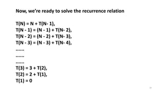29
Now, we’re ready to solve the recurrence relation
T(N) = N + T(N- 1),
T(N - 1) = (N - 1) + T(N- 2),
T(N - 2) = (N - 2) + T(N- 3),
T(N - 3) = (N - 3) + T(N- 4),
......
......
......
T(3) = 3 + T(2),
T(2) = 2 + T(1),
T(1) = 0
 