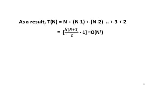 30
As a result, T(N) = N + (N-1) + (N-2) ... + 3 + 2
= [
𝑵(𝑵+𝟏)
𝟐
- 1] =O(N2)
 