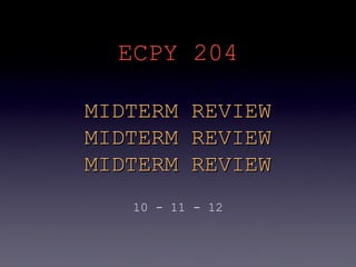 ECPY 204

MIDTERM   REVIEW
MIDTERM   REVIEW
MIDTERM   REVIEW
   10 - 11 - 12
 