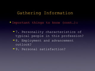 Gathering Information
✦   Important things to know (cont.):

    ➡ 7. Personality characteristics of
      typical people in this profession?
    ➡ 8. Employment and advancement

      outlook?
    ➡ 9. Personal satisfaction?
 