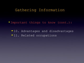 Gathering Information

✦   Important things to know (cont.):

    ➡ 10. Advantages and disadvantages
    ➡ 11. Related occupations
 