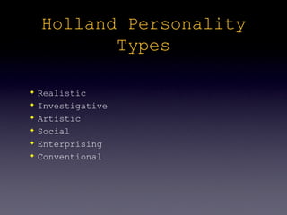 Holland Personality
           Types

✦   Realistic
✦   Investigative
✦   Artistic
✦   Social
✦   Enterprising
✦   Conventional
 