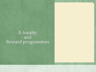 E-loyalty
and
Reward programmes
 