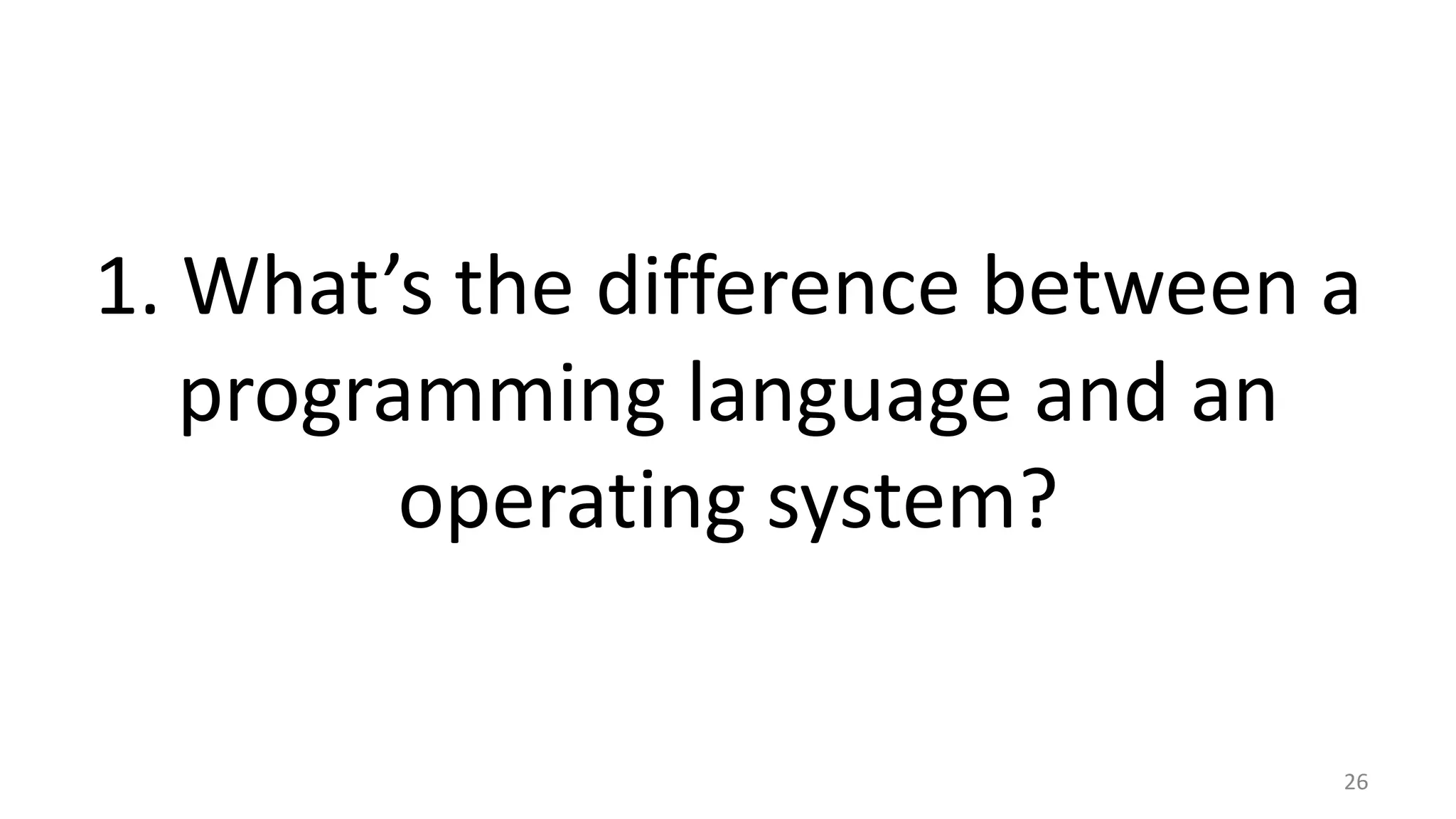 1. What’s the difference between a programming language and an operating system? 26 