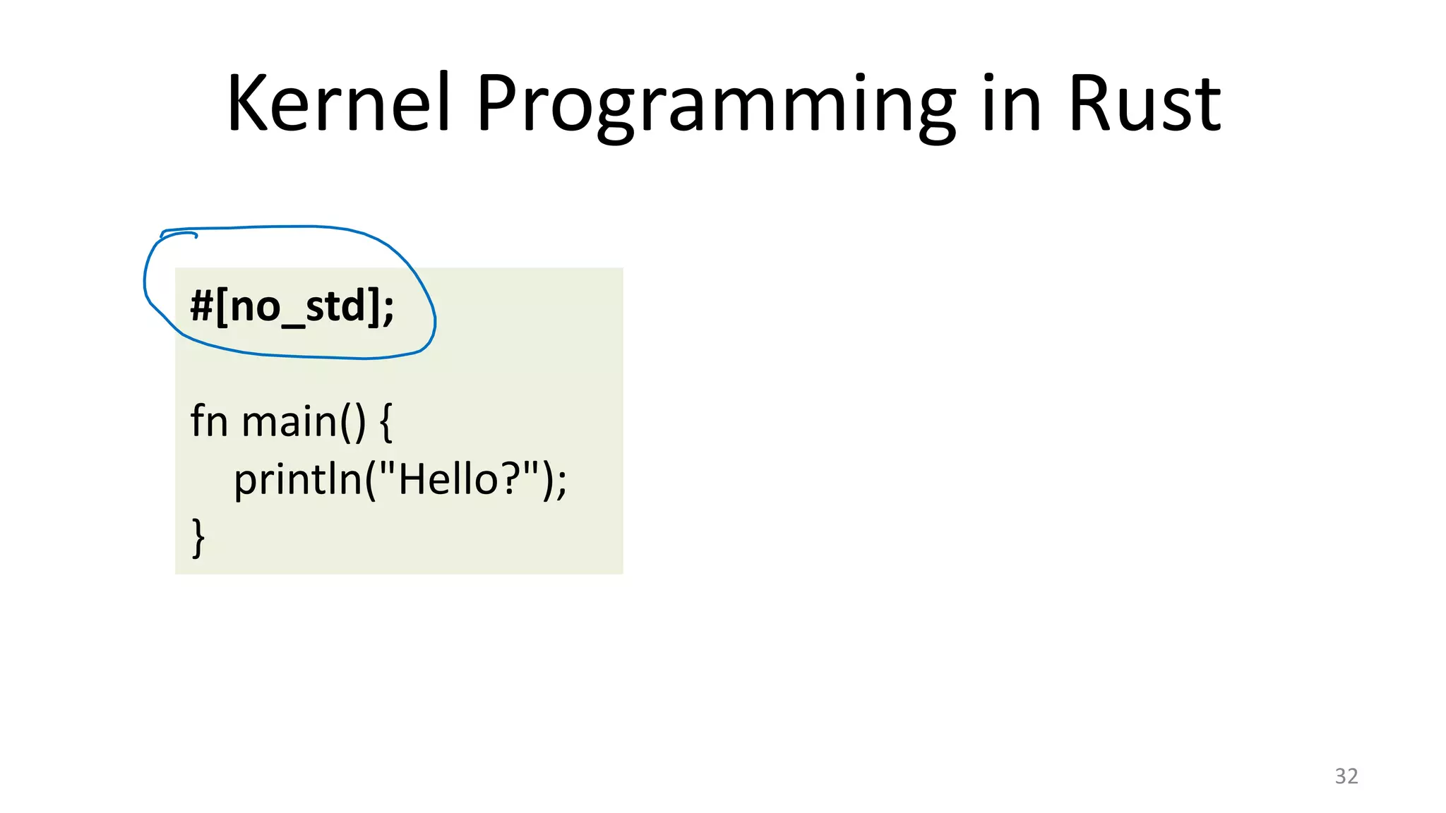 Kernel Programming in Rust 32 #[no_std]; fn main() { println("Hello?"); } 