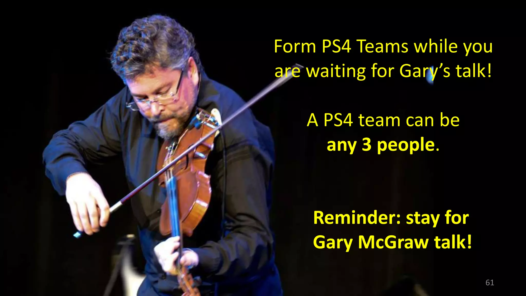 61 Reminder: stay for Gary McGraw talk! Form PS4 Teams while you are waiting for Gary’s talk! A PS4 team can be any 3 people. 