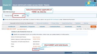 ©Webtel Electrosoft Private Limited
Chapter-14 ISSUE CERTIFICATE FORM 16/16A FROM TRACES
2015-2016
Select Financial Year applicable of
FORM -16. Click Go
Click SUBMIT with Valid Details
 