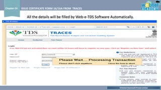 ©Webtel Electrosoft Private Limited
Chapter-14 ISSUE CERTIFICATE FORM 16/16A FROM TRACES
All the details will be filled by Web-e-TDS Software Automatically.
 