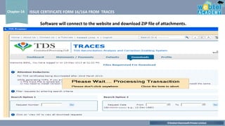 ©Webtel Electrosoft Private Limited
Chapter-14 ISSUE CERTIFICATE FORM 16/16A FROM TRACES
Software will connect to the website and download ZIP file of attachments.
 