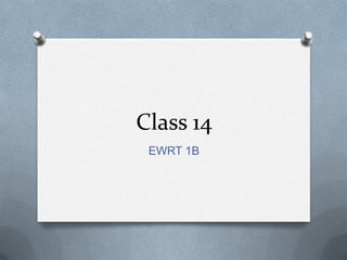 Class 14
 EWRT 1B
 