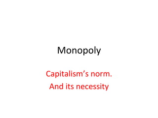 Monopoly Capitalism’s norm. And its necessity 