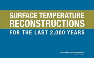 SURFACE TEMPERATURE
RECONSTRUCTIONS
FOR T H E LAS T 2 , 00 0 Y E A R S


                       NATIONAL RESEARCH COUNCIL
                                 OF THE NATIONAL ACADEMIES
 