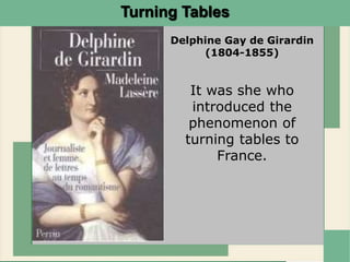Delphine Gay de Girardin
(1804-1855)
It was she who
introduced the
phenomenon of
turning tables to
France.
Turning Tables
 