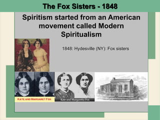 1848: Hydesville (NY): Fox sisters
Spiritism started from an American
movement called Modern
Spiritualism
The Fox Sisters - 1848
 