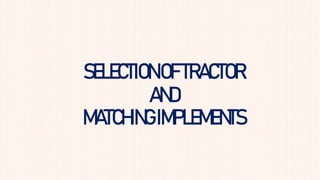 SELECTIONOFTRACTOR
AND
MATCHINGIMPLEMENTS
 