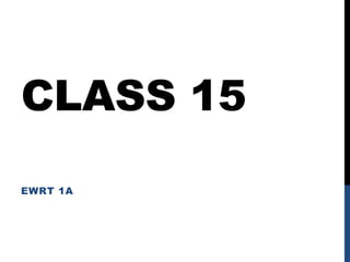 CLASS 15
EWRT 1A
 
