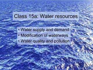 Class 15a: Water resources ,[object Object],[object Object],[object Object]