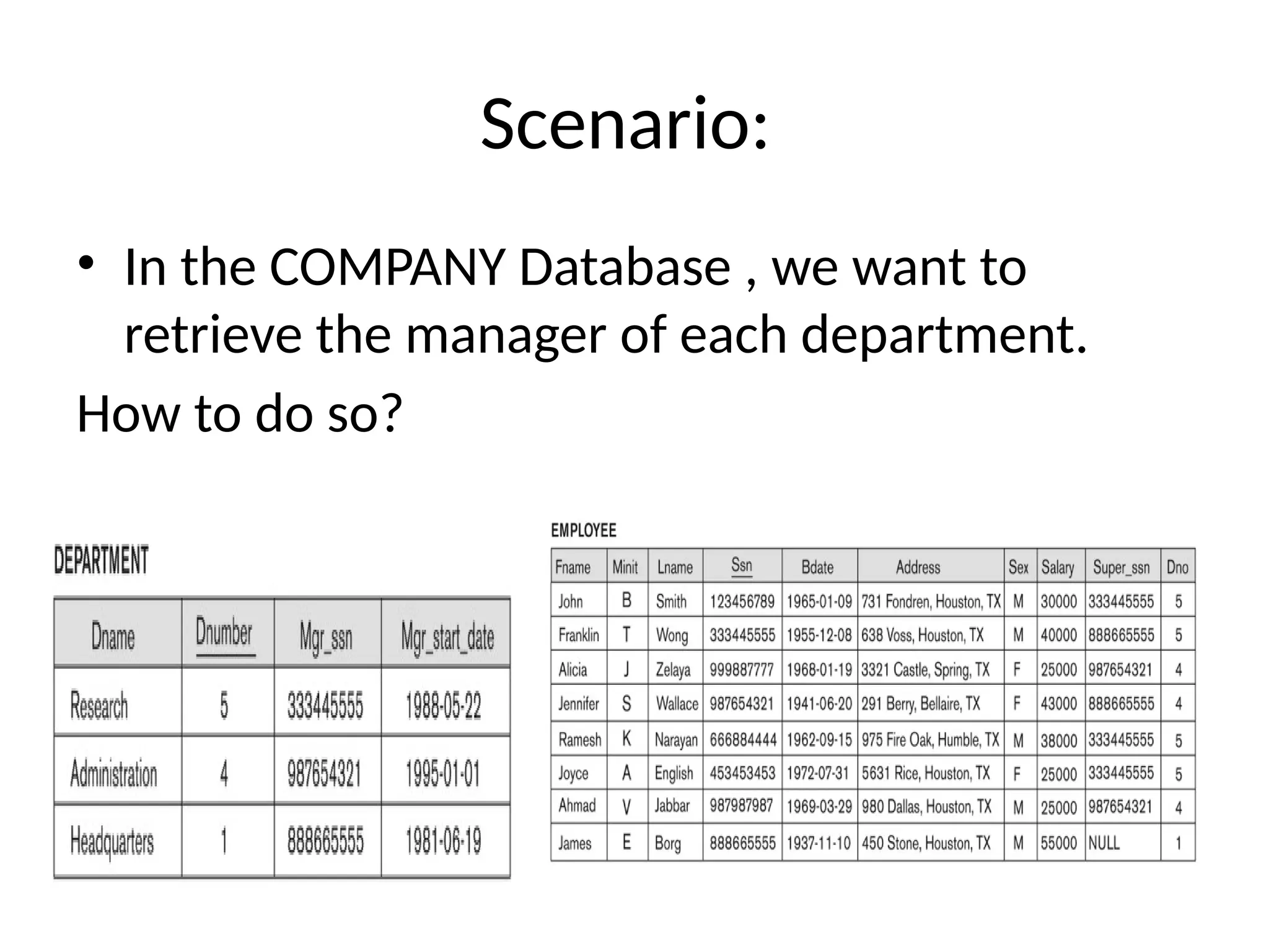 Scenario:
• In the COMPANY Database , we want to
retrieve the manager of each department.
How to do so?
 