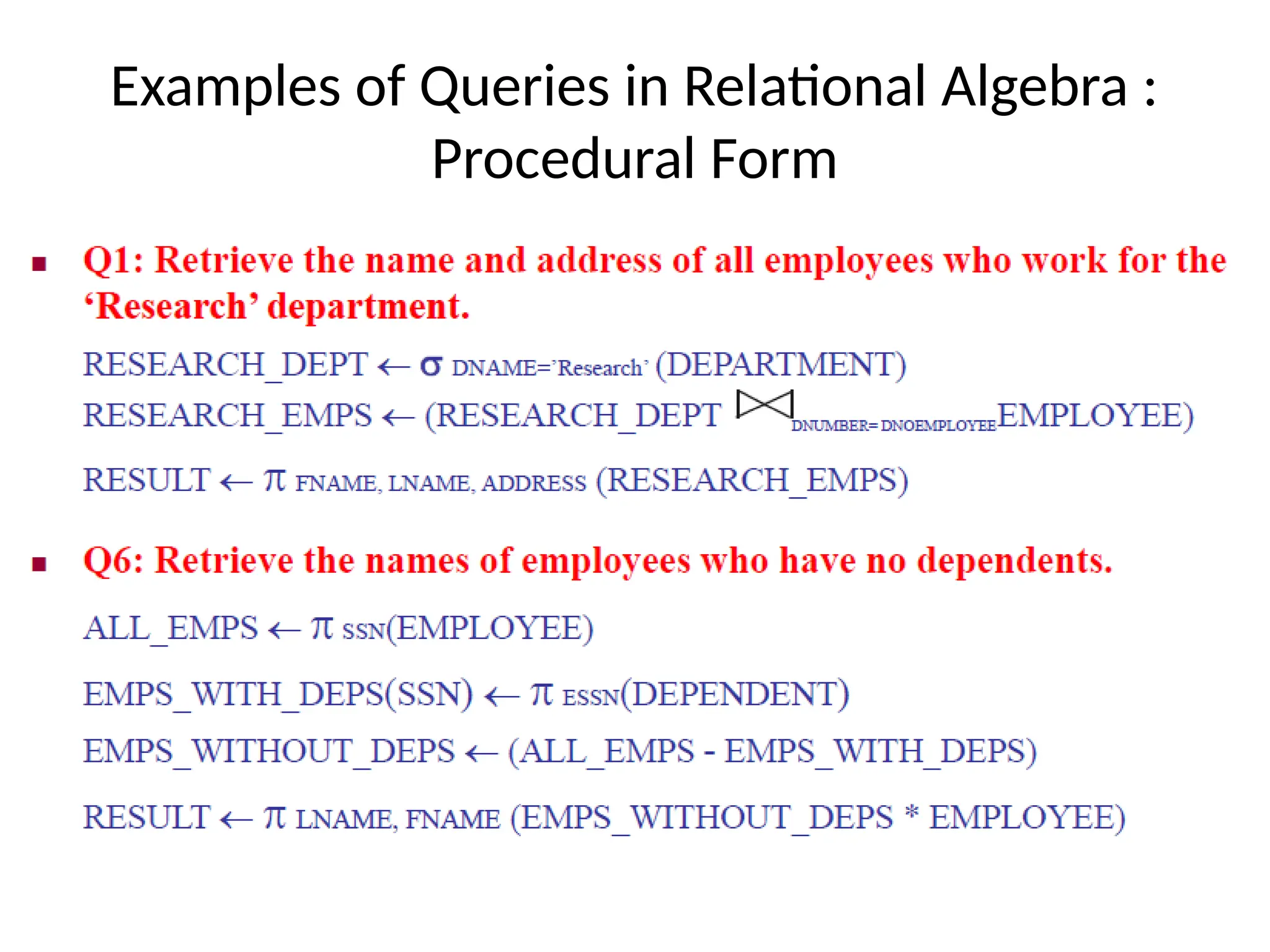 Examples of Queries in Relational Algebra :
Procedural Form
 