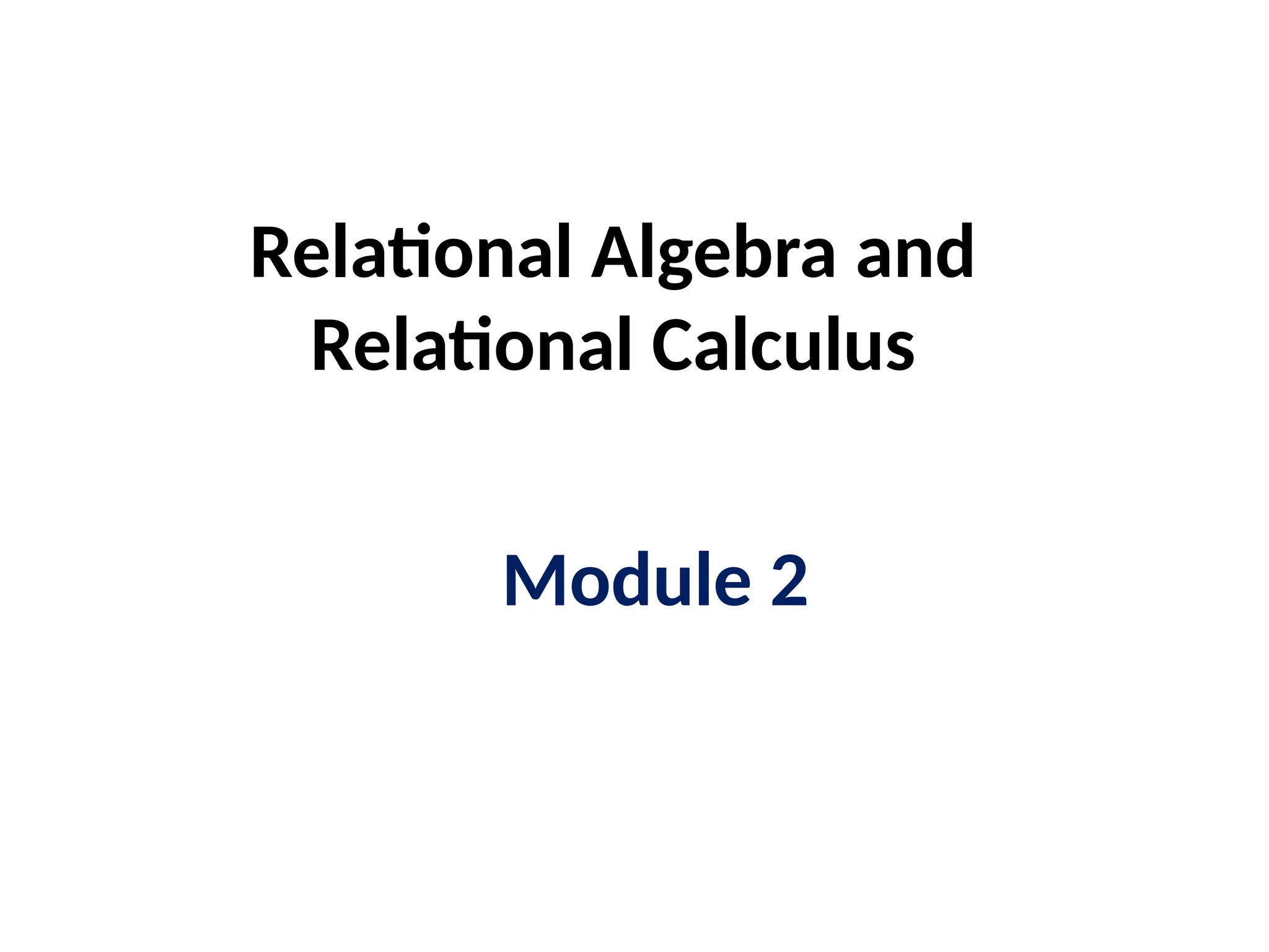Relational Algebra and
Relational Calculus
Module 2
 