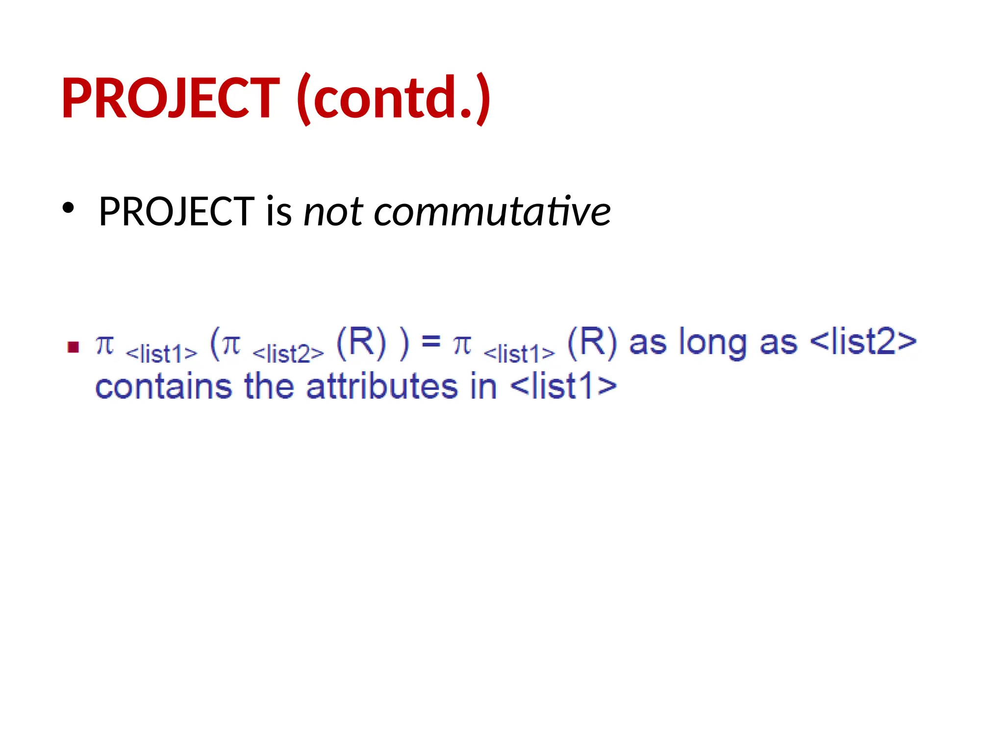 • PROJECT is not commutative
PROJECT (contd.)
 