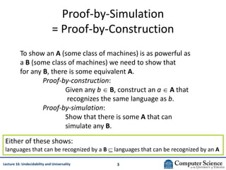 3
Lecture 16: Undecidability and Universality
Proof-by-Simulation
= Proof-by-Construction
To show an A (some class of mach...