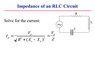 Impedance of an RLC Circuit
Solve for the current:
Ip ?
Vp
R2
? (Xc ? XL )2
?
Vp
Z
R
L
C
~
 