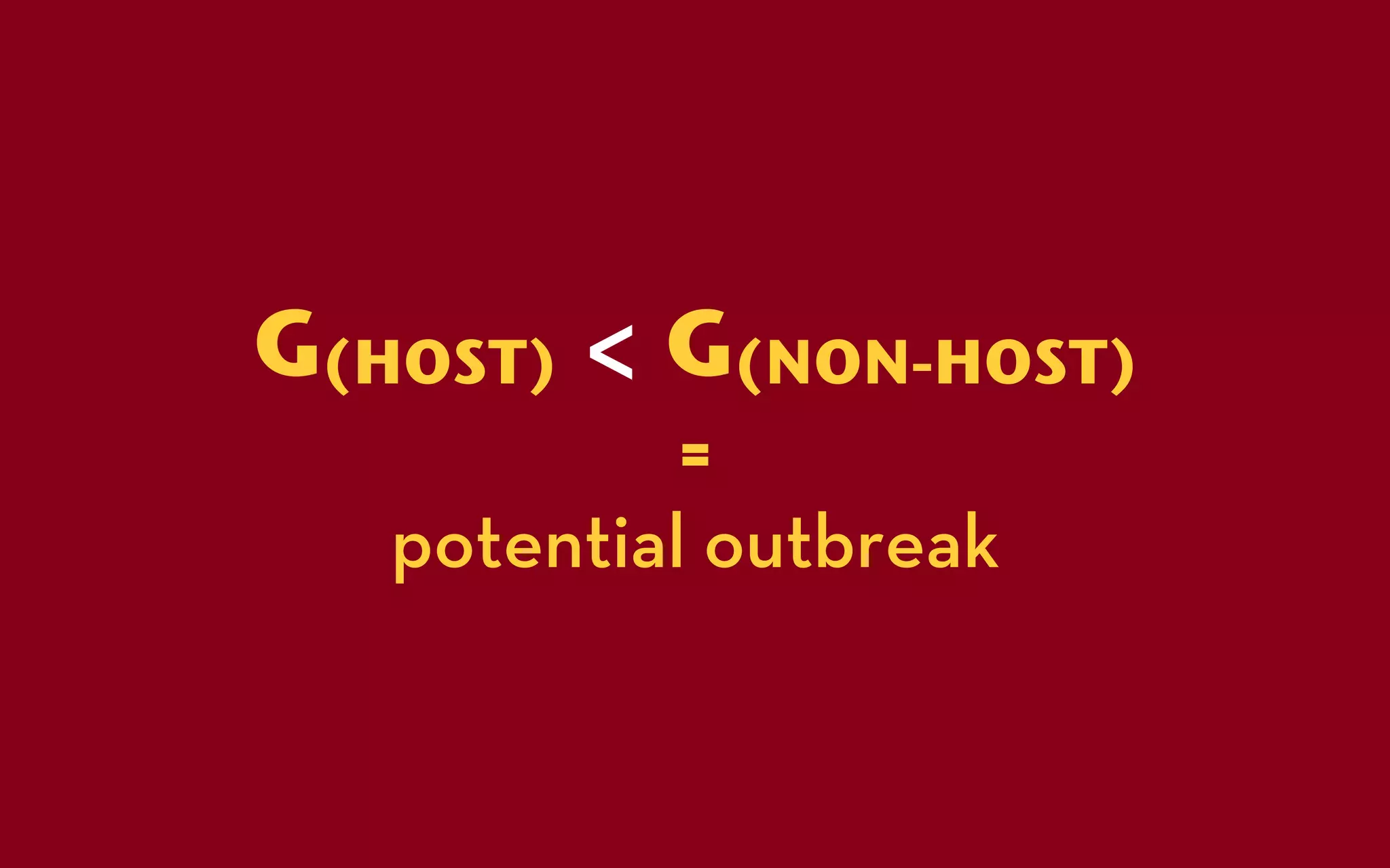 G(HOST) < G(NON-HOST)
            =
   potential outbreak
 