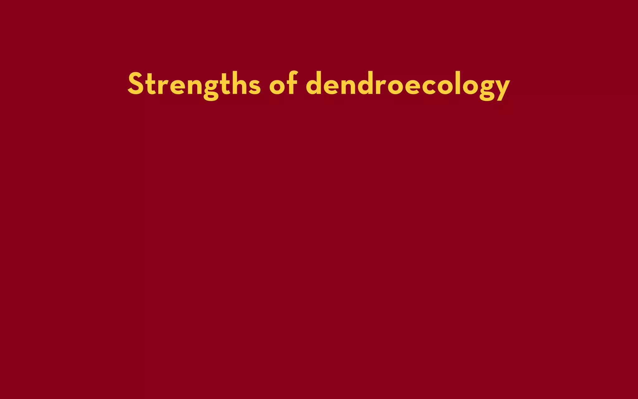 Strengths of dendroecology
 