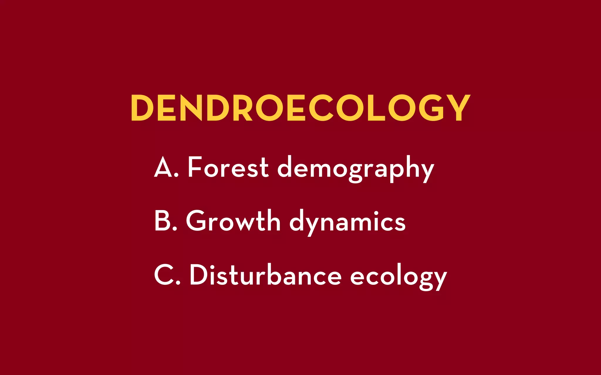 DENDROECOLOGY
A. Forest demography
B. Growth dynamics
C. Disturbance ecology
 