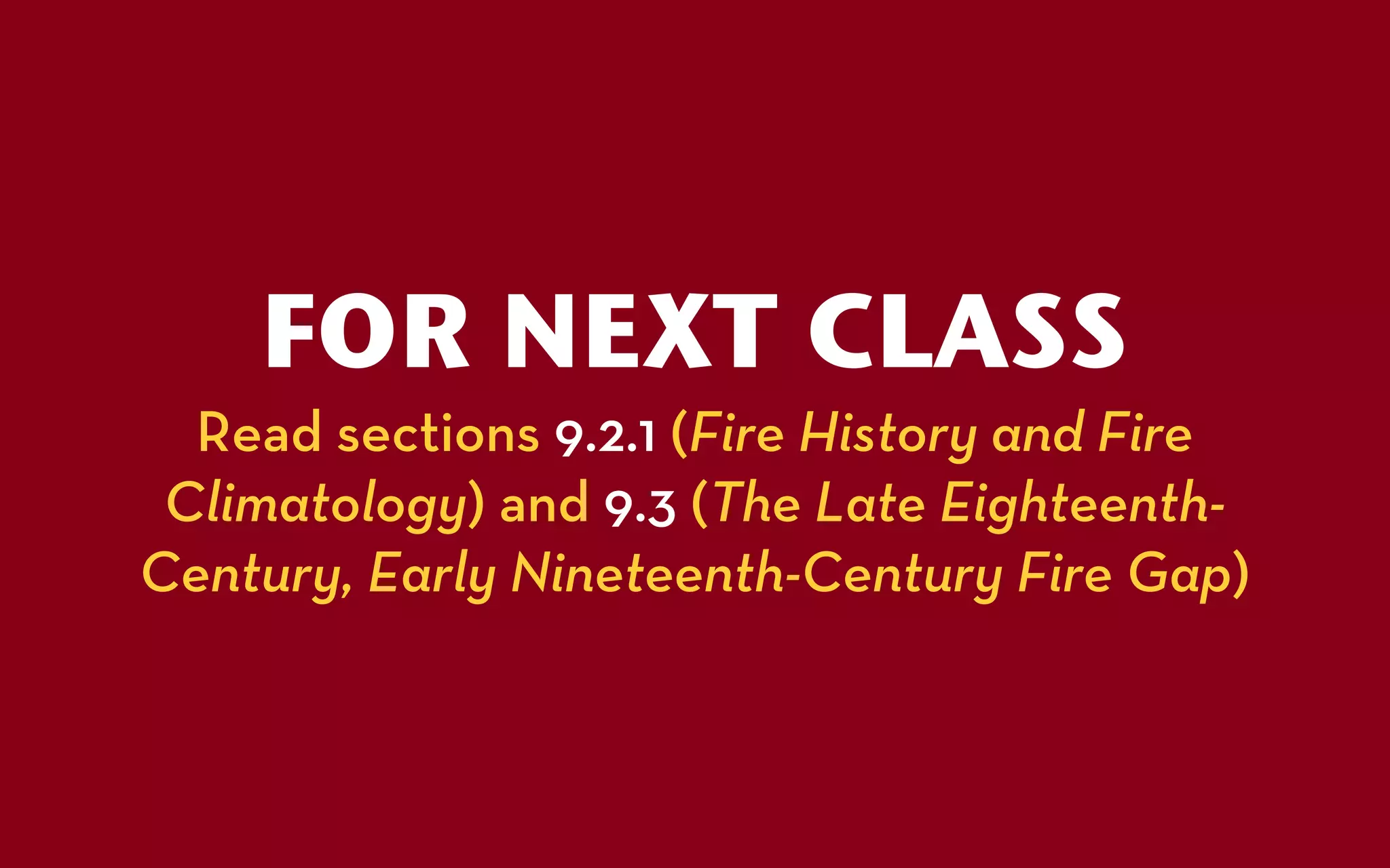 FOR NEXT CLASS
  Read sections 9.2.1 (Fire History and Fire
 Climatology) and 9.3 (The Late Eighteenth-
Century, Early Nineteenth-Century Fire Gap)
 