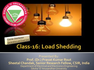 Presented By:
Prof. (Dr.) Pravat Kumar Rout
Sheetal Chandak, Senior Research Fellow, CSIR, India
Department of Electrical and Electronics Engineering
Siksha ‘O’ Anusandhan University
 