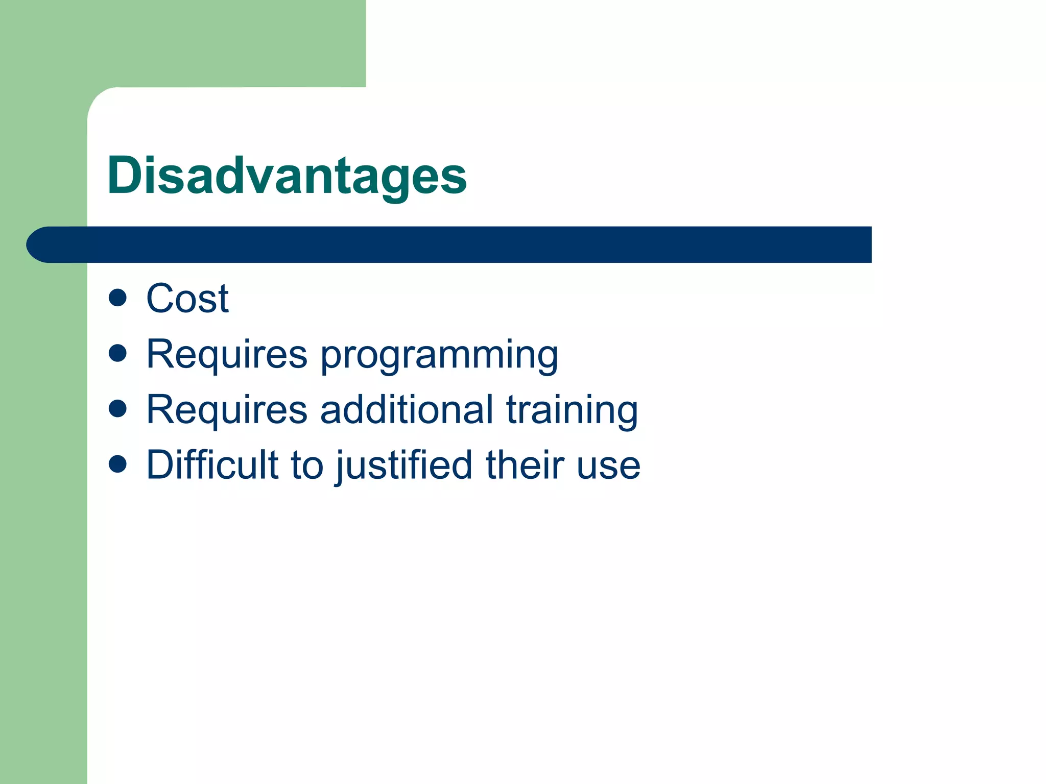 Disadvantages Cost Requires programming Requires additional training  Difficult to justified their use 