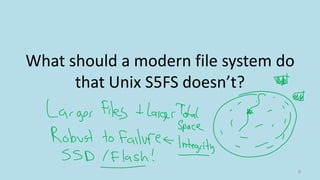 What should a modern file system do
that Unix S5FS doesn’t?
9
 