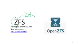 11
ZFSDeveloped for Solaris, 2005
Now open source:
http://open-zfs.org/
 