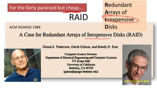 RAID
19
For the fairly paranoid but cheap… Redundant
Arrays of
Inexpensive
DisksACM SIGMOD 1988
whitehouse.gov
 