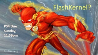 FlashKernel?
67
by shamserg
PS4 Due
Sunday,
11:59pm
 