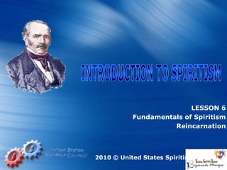 LESSON 6
Fundamentals of Spiritism
Reincarnation
2010 © United States Spiritist Council
 