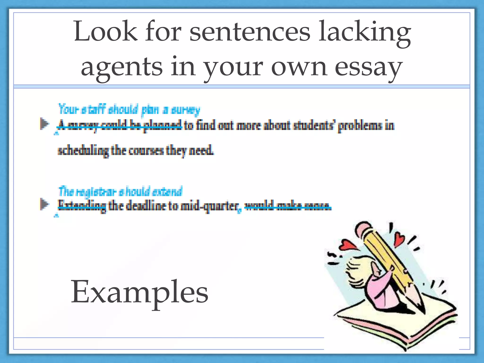 Look for sentences lacking
agents in your own essay
Examples
 
