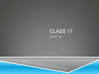 CLASS 17
EWRT 1B
 