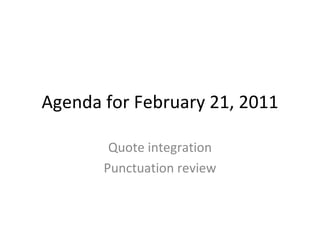 Agenda for February 21, 2011 Quote integration Punctuation review 