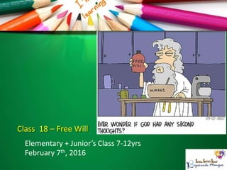 Class 18 – Free Will
Elementary + Junior’s Class 7-12yrs
February 7th, 2016
 