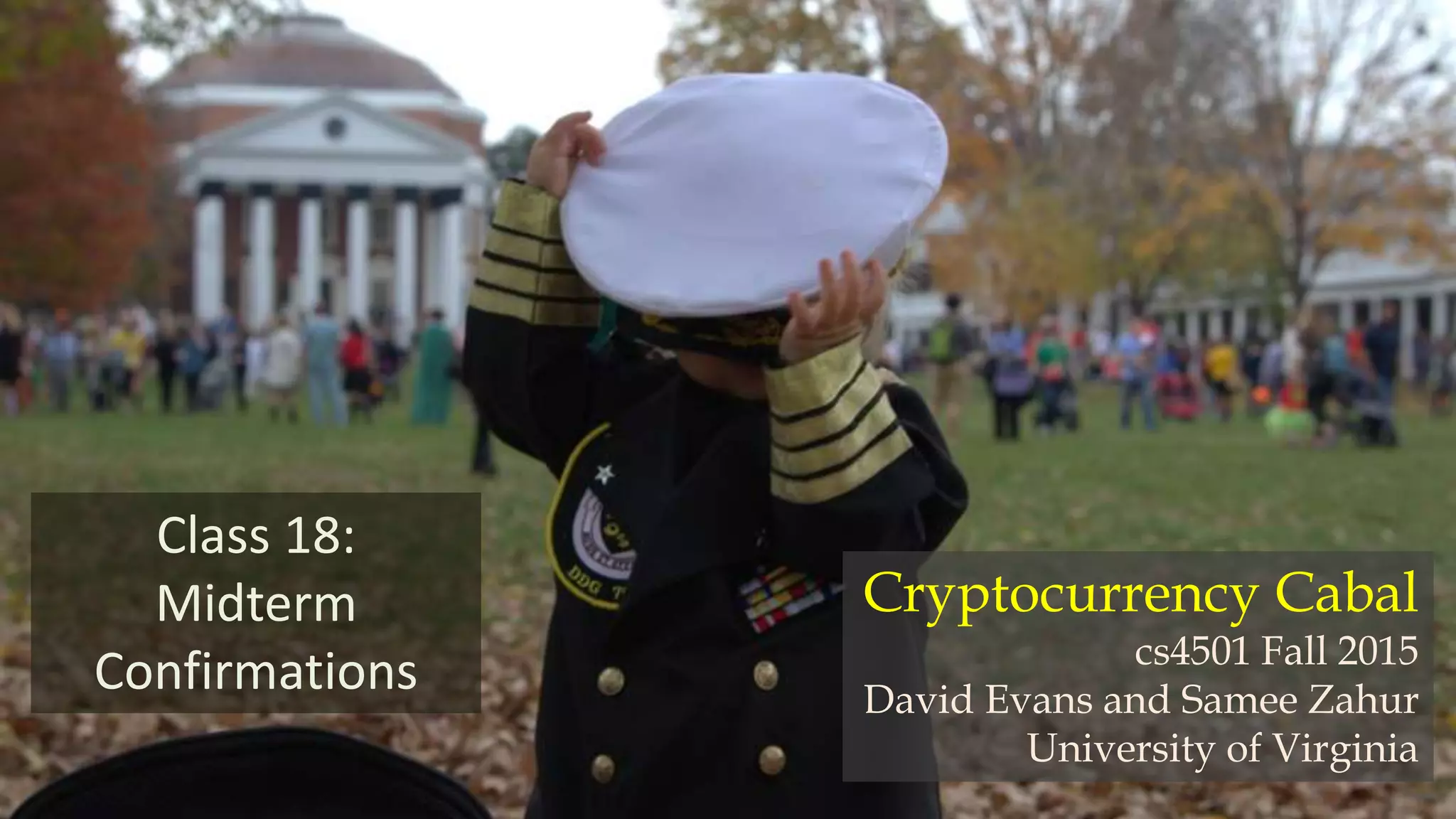 Class 18:
Midterm
Confirmations
Cryptocurrency Cabal
cs4501 Fall 2015
David Evans and Samee Zahur
University of Virginia
 