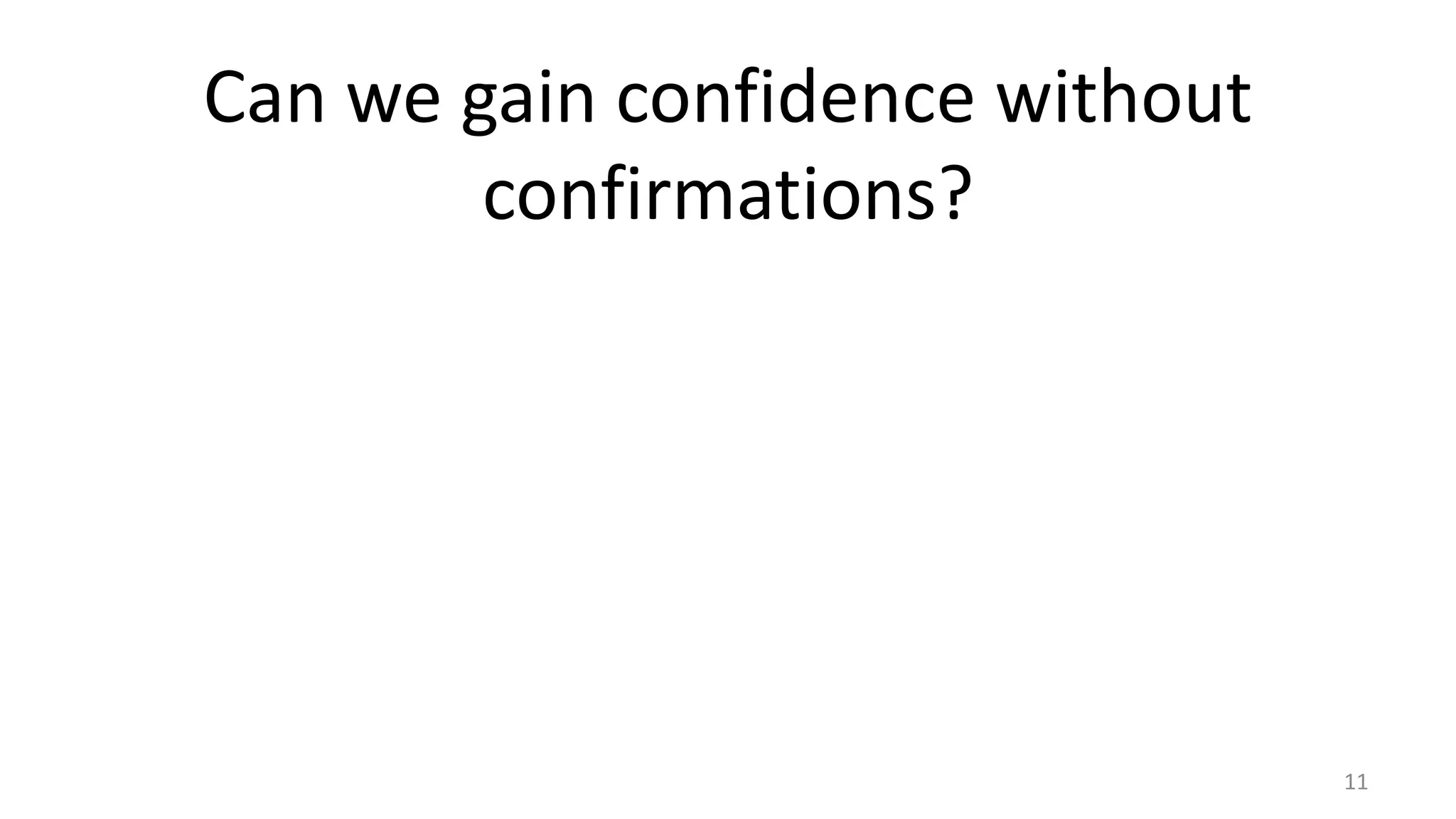 Can we gain confidence without
confirmations?
11
 