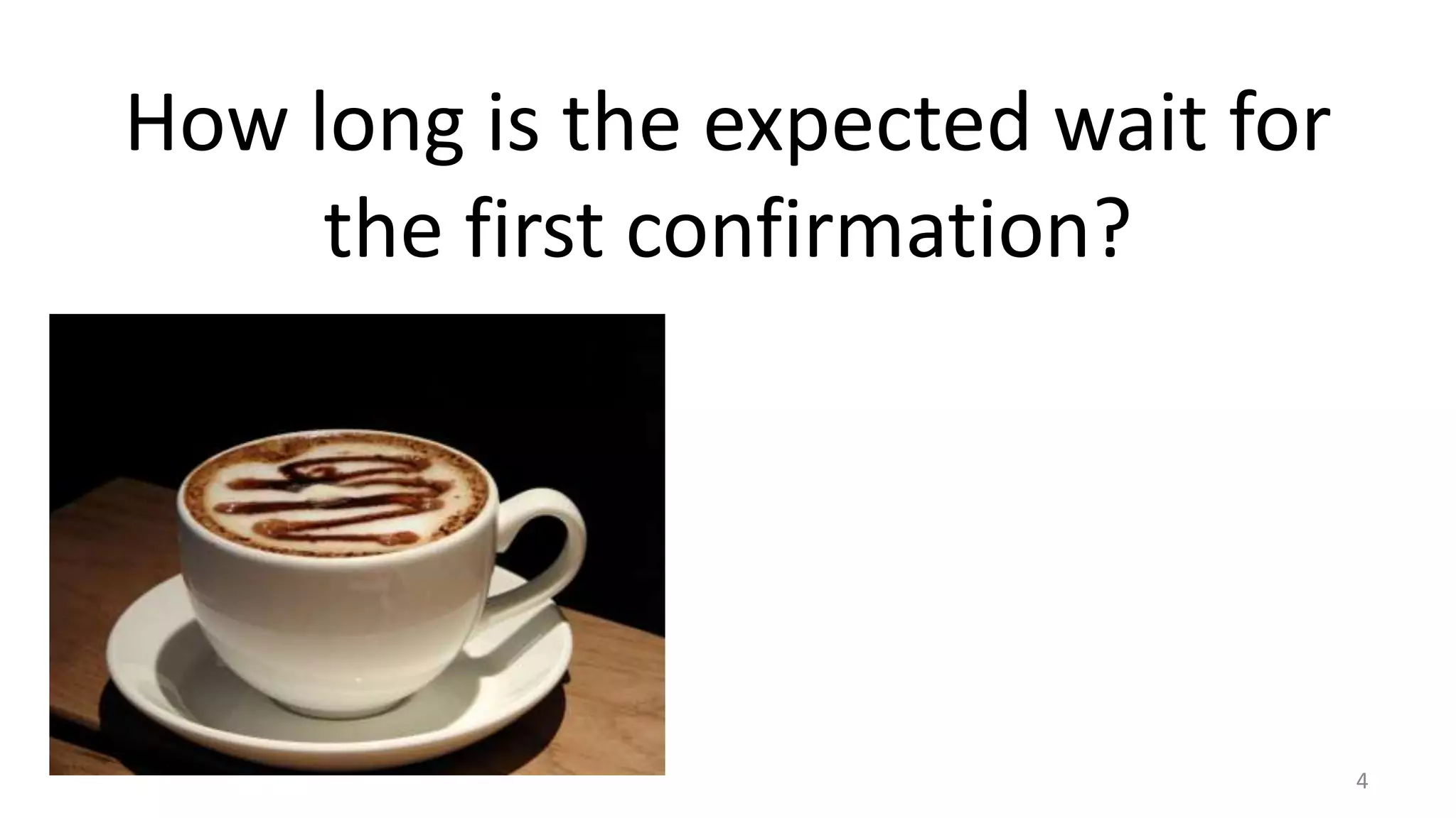 How long is the expected wait for
the first confirmation?
4
 