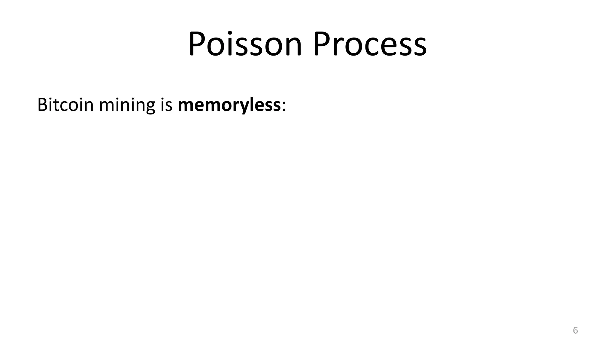 Poisson Process
6
Bitcoin mining is memoryless:
 
