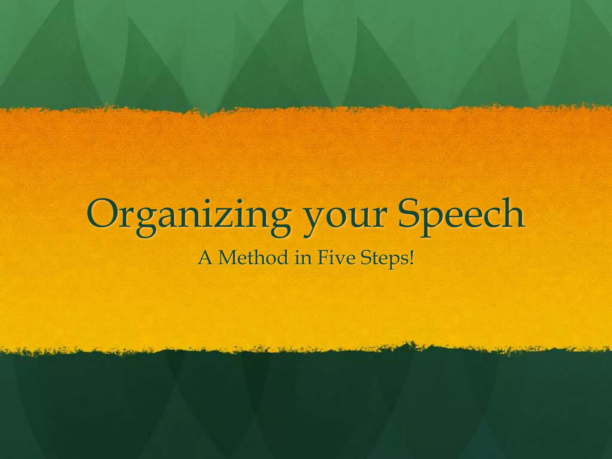 Organizing your Speech
     A Method in Five Steps!
 